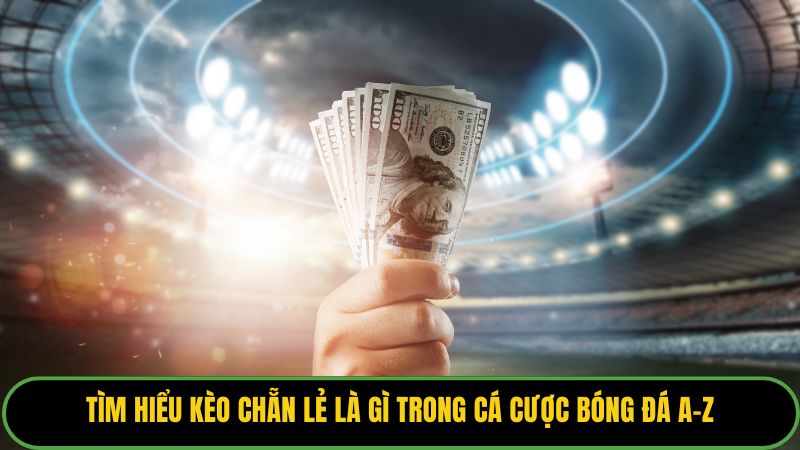 Kèo Chẵn Lẻ Là Gì