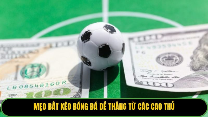 Mẹo Bắt Kèo Bóng Đá Dễ Thắng