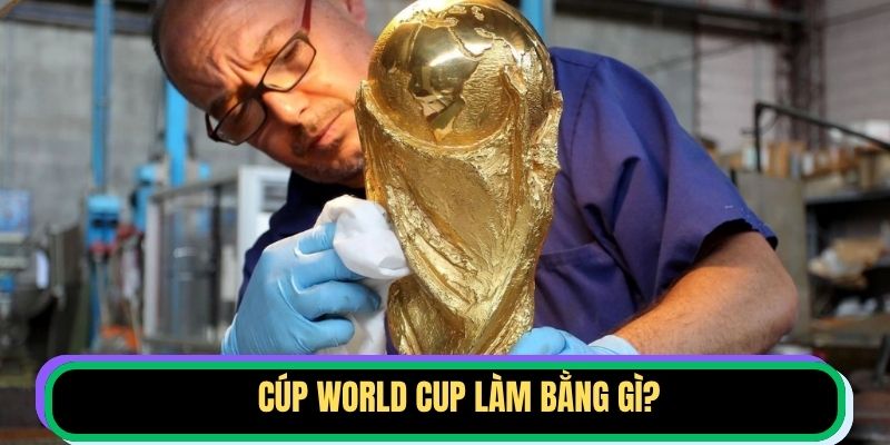 cúp World Cup làm bằng gì