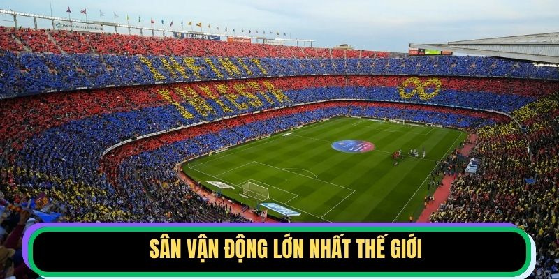 Sân Vận Động Lớn Nhất Thế Giới