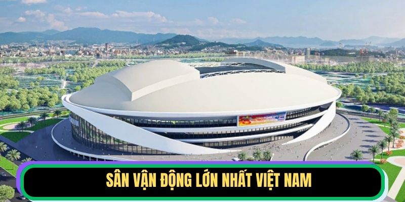 Sân Vận Động Lớn Nhất Việt Nam