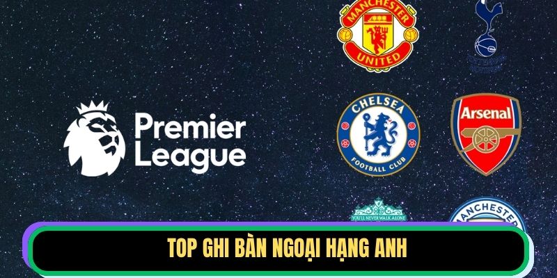 Top Ghi Bàn Ngoại Hạng Anh