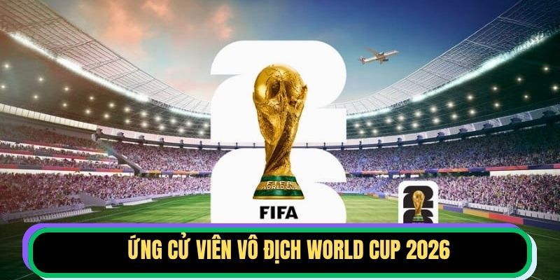 Ứng Cử Viên Vô Địch World Cup 2026