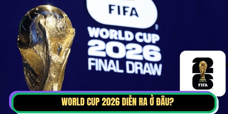 World Cup 2026 diễn ra ở đâu