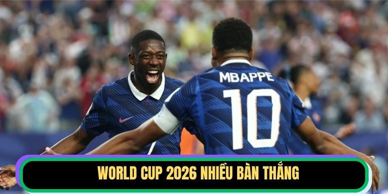 World Cup 2026 nhiều bàn thắng